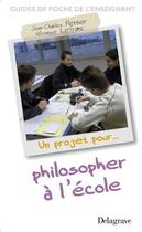 Couverture du livre « Un projet pour... philosopher à l'école » de Jean-Charles Pettier et Véronique Lefranc aux éditions Delagrave