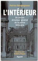 Couverture du livre « L'intérieur ; un ancien directeur général de la police témoigne » de Frederic Ploquin et Patrice Bergougnoux aux éditions Fayard