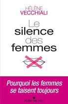 Couverture du livre « Le silence des femmes : pourquoi les femmes se taisent toujours » de Helene Vecchiali aux éditions Albin Michel