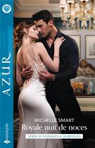 Couverture du livre « Scandales & mariages Tome 3 : Royale nuit de noces » de Michelle Smart aux éditions Harlequin