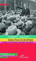 Couverture du livre « Albert Gazier ; autour d'une vie de militant ; hommages de Pierre Mauroy, Lionel Jospin et Marc Blondel » de  aux éditions L'harmattan