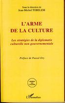 Couverture du livre « L'arme de la culture ; les stratégies de la diplomatie culturelle non gouvernementale » de Jean-Michel Tobelem aux éditions Editions L'harmattan