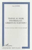 Couverture du livre « TRAVAIL AU NOIR, INFORMALITE : LIBERTE OU SUJETION ? : Une lecture de travaux relatifs à l'économie informelle » de Liane Mozere aux éditions Editions L'harmattan