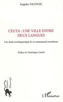 Couverture du livre « Ceuta : une ville entre deux langues : Une étude sociolinguistique de sa communauté musulmane » de Angeles Vicente aux éditions Editions L'harmattan