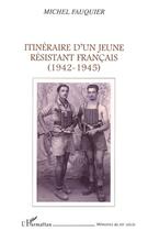 Couverture du livre « Itinéraire d'un jeune résistant français (1942-1945) » de Michel Fauquier aux éditions Editions L'harmattan