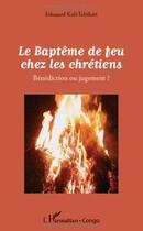 Couverture du livre « Le baptême de feu chez les chrétiens ; bénédiction ou jugement ? » de Edouard Kali-Tchikati aux éditions L'harmattan