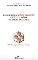 Couverture du livre « Le sud de la meditérranée face aux défis du libre-échange » de Henri Regnault et Maurice Catin aux éditions L'harmattan