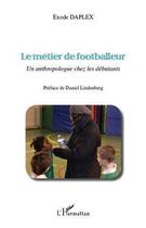 Couverture du livre « Le métier de footballeur ; un anthropologue chez les débutants » de Exode Daplex aux éditions Editions L'harmattan