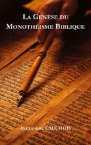 Couverture du livre « La genèse du monothéisme biblique : De la Mésopotamie à l'Egypte » de Alexandre Cauchois aux éditions Books On Demand