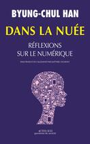 Couverture du livre « Dans la nuée ; reflexions sur le numérique » de Byung-Chul Han aux éditions Actes Sud