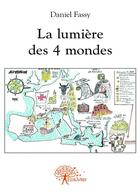 Couverture du livre « La lumière des quatre mondes » de Daniel Fassy aux éditions Editions Edilivre