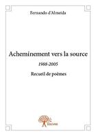 Couverture du livre « Acheminement vers la source - 1988-2005 recueil de poemes » de Fernando D' Almeida aux éditions Edilivre