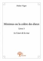 Couverture du livre « Minibus ou la colère des dieux t.3 ; le coeur de la rose » de Didier Vigor aux éditions Edilivre