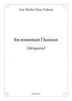 Couverture du livre « En remontant l'horizon » de Guy Merlin-Nana Tadoun aux éditions Edilivre