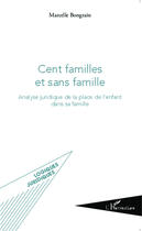 Couverture du livre « Cent familles et sans famille ; analyse juridique de la place de l'enfant dans sa famille » de Marcelle Bongrain aux éditions Editions L'harmattan