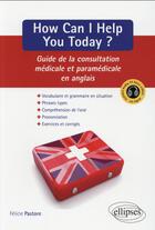 Couverture du livre « How can i help you today ? - guide de la consultation medicale et paramedicale en anglais » de Felicie Pastore aux éditions Ellipses