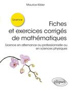 Couverture du livre « Fiches et exercices corrigés de mathématiques : licence en alternance ou professionnelle ou en sciences physiques » de Maurice Kibler aux éditions Ellipses