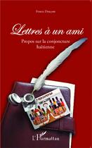 Couverture du livre « Lettres à un ami ; propos sur la conjoncture haïtienne » de Frantz Douyon aux éditions L'harmattan