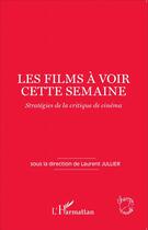 Couverture du livre « Films à voir cette semaine ; stratégies de la critique de cinéma » de Laurent Jullier aux éditions L'harmattan