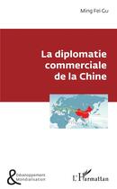 Couverture du livre « La diplomatie commerciale de la Chine » de Fei Gu Ming aux éditions L'harmattan