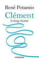 Couverture du livre « Clément le long chemin » de Rene Potamio aux éditions Les Presses Littéraires