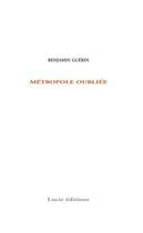 Couverture du livre « Métropole oubliée » de Benjamin Guerin aux éditions Lucie