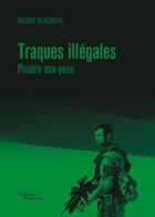 Couverture du livre « Traques illegales poudre aux yeux » de Blachere Victor aux éditions Baudelaire