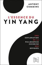 Couverture du livre « L'essence du yin yang : une exploration de la philosophie chinoise des opposés » de Antony Cummins aux éditions Chariot D'or