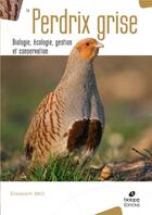 Couverture du livre « La perdrix grise ; biologie, écologie, gestion et conservation » de Elisabeth Bro aux éditions Biotope
