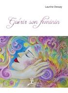 Couverture du livre « Guérir son féminin » de Laurine Dessay aux éditions La Vallee Heureuse