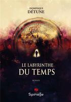 Couverture du livre « Le labyrinthe du Temps » de Dominique Detune aux éditions Spinelle
