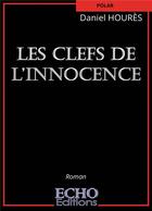 Couverture du livre « Les clefs de l'innocence » de Daniel Houres aux éditions Echo Editions