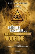 Couverture du livre « Les origines anglaises de la franc-maçonnerie moderne : au coeur de la galaxie hétérodoxe » de Richard Bordes aux éditions Editions Maia