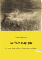 Couverture du livre « La force magique - du mana des primitifs au dynamisme scientifique » de Pierre Saintyves aux éditions Culturea