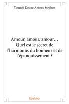 Couverture du livre « Amour, amour, amour. Quel est le secret de l'harmonie, du bonheur et de l'épanouissement ? » de Youmbi Keune A S. aux éditions Edilivre