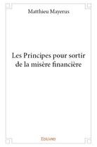 Couverture du livre « Les Principes pour sortir de la misère financière » de Mayerus Matthieu aux éditions Edilivre