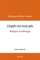 Couverture du livre « L'esprit m'a tout pris - religion et menage » de Brillant Asseko R. aux éditions Edilivre