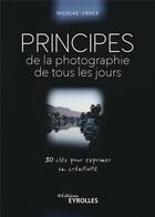 Couverture du livre « Principes de la photographie de tous les jours : 30 clés pour exprimer sa créativité » de Nicolas Croce aux éditions Eyrolles