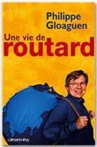 Couverture du livre « Une vie de routard » de Philippe Gloaguen aux éditions Calmann-levy