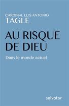 Couverture du livre « Au risque de Dieu ; dans le monde actuel » de Luis Antonio Gokim Tagle aux éditions Salvator