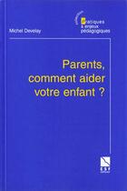 Couverture du livre « Parents comment aider votre enfant ? » de Michel Develay aux éditions Esf