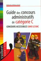 Couverture du livre « Guide Des Concours Administratifs ; Categorie C » de Thiebault-Roger aux éditions Vuibert