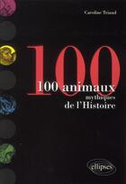 Couverture du livre « 100 animaux mythiques de l'histoire » de Triaud Caroline aux éditions Ellipses