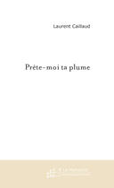 Couverture du livre « Prete-Moi Ta Plume » de Caillaud Laurent aux éditions Le Manuscrit