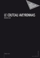 Couverture du livre « Le couteau aveyronnais » de Damienne Lecat aux éditions Mon Petit Editeur