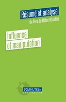 Couverture du livre « Influence et manipulation : résumé et analyse du livre de Robert Cialdini » de Marty Lorene aux éditions 50minutes.fr