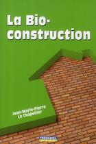 Couverture du livre « La bio-construction » de Jean-Marie-Pierre Le Chapellier aux éditions Guy Trédaniel