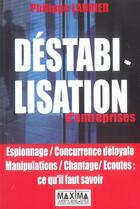 Couverture du livre « Destabilisation d'entreprises - espionnage, concurrence deloyale, manipulations, chantage, ecoutes: » de Philippe Laurier aux éditions Maxima