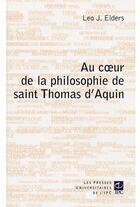 Couverture du livre « Au coeur la philosophie de saint Thomas d'Aquin » de Leo J. Elders aux éditions Parole Et Silence