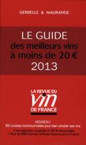 Couverture du livre « Le guide des meilleurs vins a moins de 20 euros 2013 » de Gerbelle/Maurange aux éditions Revue Du Vin De France